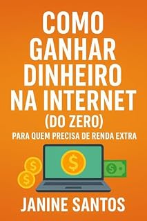 Livro Como Ganhar Dinheiro na Internet (Do Zero) : Para Quem Precisa de Renda Extra