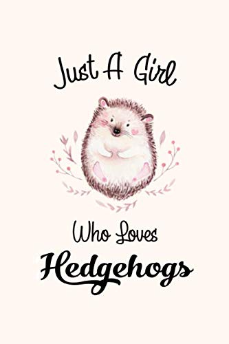 Just A Girl Who Loves Hedgehogs: Cute Lined Journal / notebook, gift idea for Hedgehog lovers, 6 x 9, Soft Cover