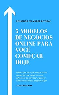 Livro 5 MODELOS DE NEGÓCIO ONLINE PARA VOCÊ COMEÇAR HOJE: Pensando em Mudar de Vida?