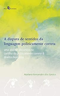 Livro A Disputa de Sentidos da Linguagem Politicamente Correta: Uma Análise Discursiva na Cartilha do Politicamente Correto & Direitos Humanos