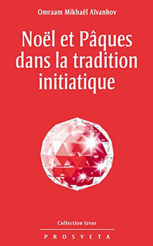 Noël et Pâques dans la tradition initiatique (Izvor t. 209) (French Edition) by Omraam Mikhaël Aïvanhov