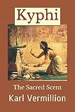 Kyphi: The Sacred Scent by Karl Vermillion