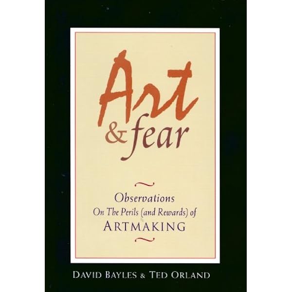 Art Fear Observations On The Perils And Rewards Of Artmaking Kindle Edition By Bayles David Orland Ted Arts Photography Kindle Ebooks Amazon Com
