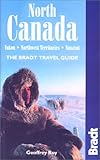 North Canada : Yukon, Northwest Territories, Nunavut (The Bradt Travel Guide) by 