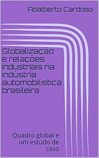 Livro Globalização e relações industriais na indústria automobilística brasileira: Quadro global e um estudo de caso