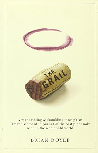 Grail, The: A year ambling & shambling through an Oregon vineyard in pursuit of the best pinot noir Grail, The: A year ambling & shambling through an Oregon vineyard in pursuit of the best pinot noir