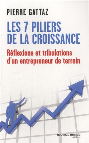 7 piliers de la croissance: Réflexions et tribulations d'un entrepreneur de terrain (NME.ENQ.TEMOIG.) (French Edition) by Pierre Gattaz