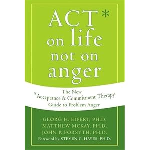ACT on Life Not on Anger: The New Acceptance and Commitment Therapy Guide to Problem Anger