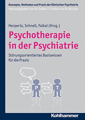 Psychotherapie in der Psychiatrie: Störungsspezifisches Basiswissen für die Praxis (Konzepte und Methoden der Klinischen Psychiatrie) (German Edition)
