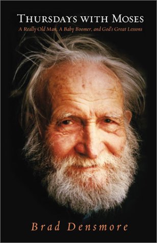 Thursdays with Moses: A Really Old Man, a Baby Boomer, and God's Great Lessons by Brad Densmore