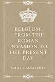 Belgium: From the Roman Invasion to the Present Day