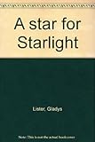 Front cover for the book A star for Starlight by Gladys Lister