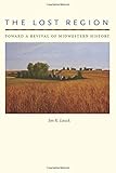 Jon K. Lauck, "The Lost Region: Toward a Revival of Midwestern History" (U Iowa Press, 2013)