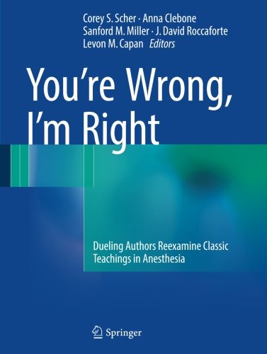 You're Wrong, I'm Right: Dueling Authors Reexamine Classic Teachings in Anesthesia