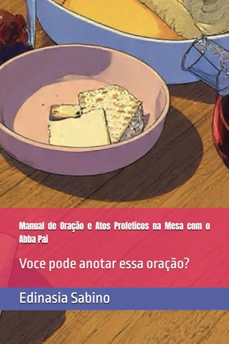 Manual de Oração e Atos Profeticos na Mesa com o Abba Pai: Voce pode anotar essa oração?