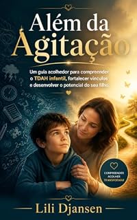 Livro Além da Agitação: Um guia acolhedor para compreender o TDAH infantil, fortalecer vínculos e desenvolver o potencial do seu filho
