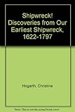 Front cover for the book Shipwreck! : Discoveries from Our Earliest Shipwrecks 1622-1797 by Christine Hogarth