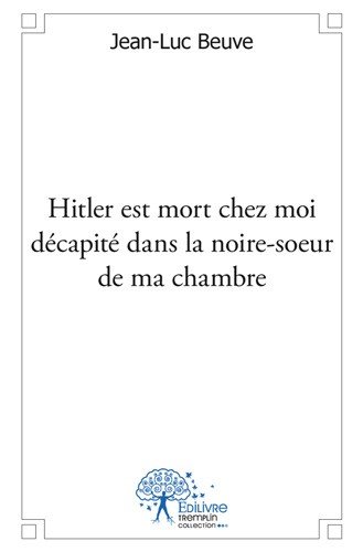 Hitler est mort chez moi décapité dans la noire-soeur de ma chambre
