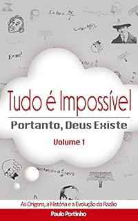 Livro Tudo é impossível, portanto Deus existe.: 1° Volume. As origens, a história e a evolução da razão.