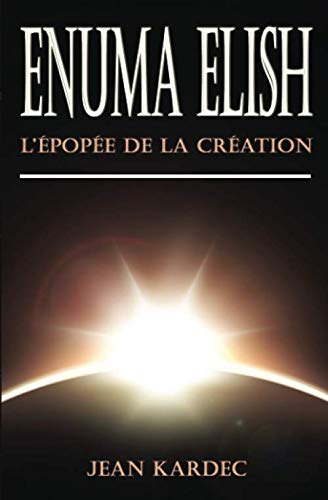 Enuma Elish : L'Épopée de la Création (French Edition) by Jean Kardec