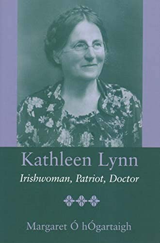 Kathleen Lynn: Irishwoman, Patriot, Doctor by Dr Margaret O'Hogartaigh