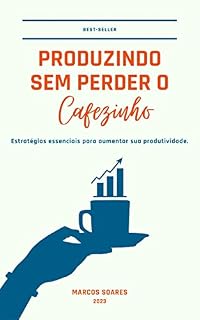 Livro Produzindo sem perder o cafezinho.: Estratégias essenciais para aumentar sua produtividade.