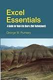 Excel Essentials: A Guide for Real-Life Users (Not Technicians!) by George W. Rumsey