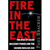 Fire In The East: The Rise of Asian Military Power and the Second Nuclear Age
