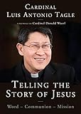 Telling the Story of Jesus: Word-Communion-Mission by Cardinal Luis Antonio Tagle