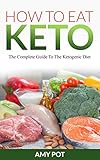 How to eat keto: The complete guide to the ketogenic diet by Amy Pot