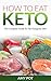 How to eat keto: The complete guide to the ketogenic diet by Amy Pot