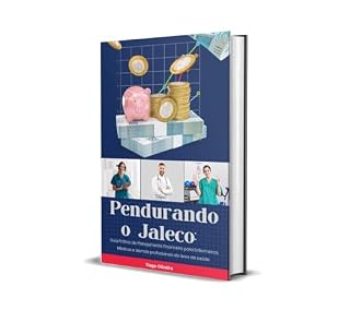 Livro Pendurando o Jaleco: Guia Prático de Planejamento Financeiro para Enfermeiros, Médicos e demais profissionais da área da saúde.