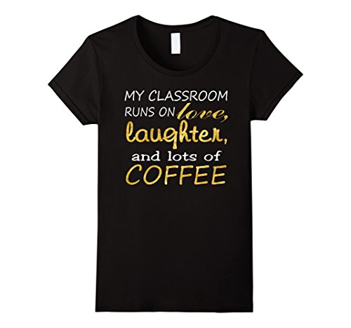 Womens My Classroom Runs On Love Laughter And Lots Of Coffee Shirt XL Black
