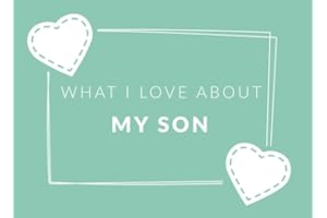 What I Love About My Son: Prompted Fill In The Blank Book Journal | Sentimental Gift For Your Son | Easily Write The Reasons 