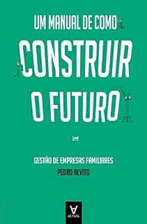 Livro Um Manual de como Construir o Futuro - Gestão de Empresas Familiares