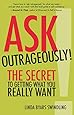 Ask Outrageously!: The Secret to Getting What You Really Want