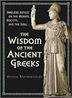 The Wisdom of the Ancient Greeks: Timeless Advice on the Senses, Society, and the Soul 0760772908 Book Cover