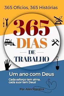 Livro 365 DIAS DE TRABALHO - Um ano com Deus: Cada esforço tem alma, cada suor tem Deus!