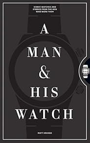 A Man & His Watch: Iconic Watches and Stories from the Men Who Wore 