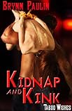 Kidnap and Kink (BDSM Romance) (Taboo Wishes Series, Book Two) by Brynn Paulin