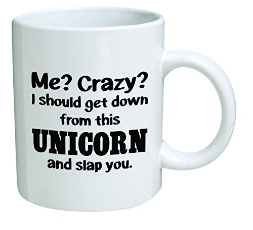 Funny Mug 11OZ - Me crazy? I should get down from this unicorn and slap you. brother. Cool Birthday gift for coworkers, Men & Women, Him or Her, Sister - Boyfriend, Girlfriend, Husband or Wife