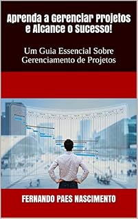 Livro Aprenda a Gerenciar Projetos e Alcance o Sucesso!: Um Guia Essencial Sobre Gerenciamento de Projetos