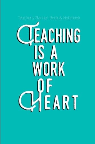 Teachers Planner Book & Notebook Teaching Is A Work Of Heart: (Teaching Journal)