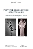 Prévenir les ruptures stratégiques: Du bon usage des signaux faibles (French Edition) by Alexandre Rayne