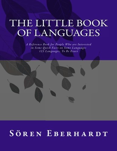 The Little Book of Languages: A Reference Book for People Who are Interested in Some Quick Facts on Some Languages. 123 Languages, To Be Exact