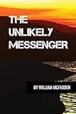 The Unlikely Messenger by William McFadden