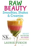Raw Beauty, Smoothies, Shakes & Creamies: No sugar, dairy, soy, grains, gluten, or chemicals! (Beaut by Mrs. Laurie Vukich