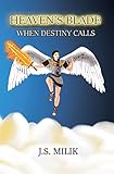 HEAVEN'S BLADE: WHEN DESTINY CALLS by J. S. Milik