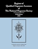 Register of Qualified Huguenot Ancestors of The National Huguenot Society, Fifth Edition 2012