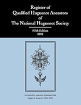 Register of Qualified Huguenot Ancestors of The National Huguenot Society; Fifth Edition 2012